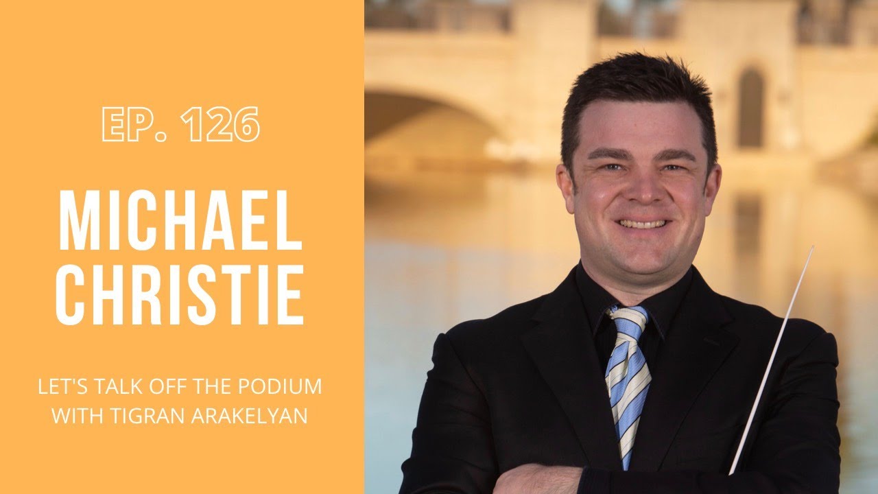 Ep. 126:  Michael Christie, Grammy award-winning conductor