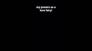 My Powers As A Love Fairy