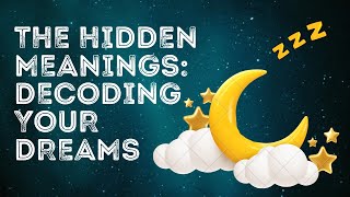 The Hidden Meanings: Decoding Your Dreams and Their 5 Key Messages