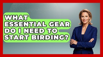 What Essential Gear Do I Need To Start Birding? - Bird Watching Diaries