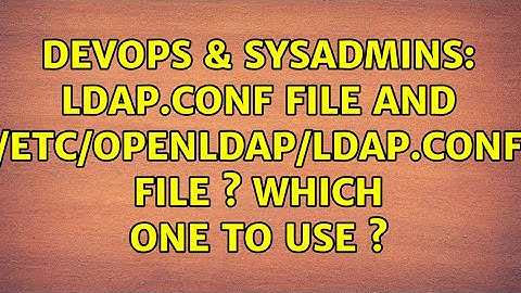 DevOps & SysAdmins: ldap.conf file and /etc/openldap/ldap.conf file s which one to use s