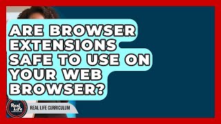 Are Browser Extensions Safe To Use On Your Web Browser? - Real Life Curriculum