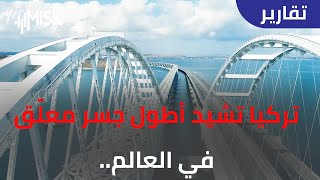 تركيا تشيد أطول جسر معلّق في العالم