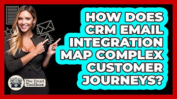 How Does CRM Email Integration Map Complex Customer Journeys? - TheEmailToolbox.com