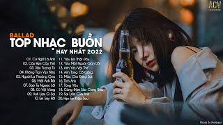 Top Nhạc Buồn Hay Nhất 2022 | LK Ballad Buồn Tâm Trạng Nhất Hiện Nay | Nhạc Buồn Tâm Trạng 2022