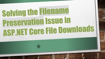 Solving the Filename Preservation Issue in ASP.NET Core File Downloads