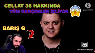 BARIŞ G CELLAT 36 HAKKINDA TÜM GERÇEKLER İZLİYOR ( YORUMLUYOR )