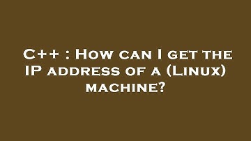 C++ : How can I get the IP address of a (Linux) machine?