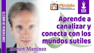 Aprende a canalizar y conecta con los mundos sutiles, por Robert Martínez