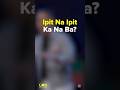 Ipit Na Ipit Ka Na Ba?