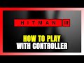 How to Play HITMAN 3 With Controller on PC!