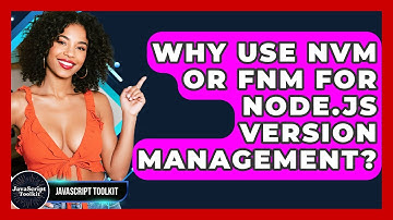 Why Use Nvm Or Fnm For Node.js Version Management? - JavaScript Toolkit