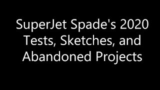 2020 Tests, Sketches, and Abandoned Projects