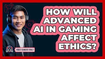 How Will Advanced AI In Gaming Affect Ethics? - Video Gamers Vault