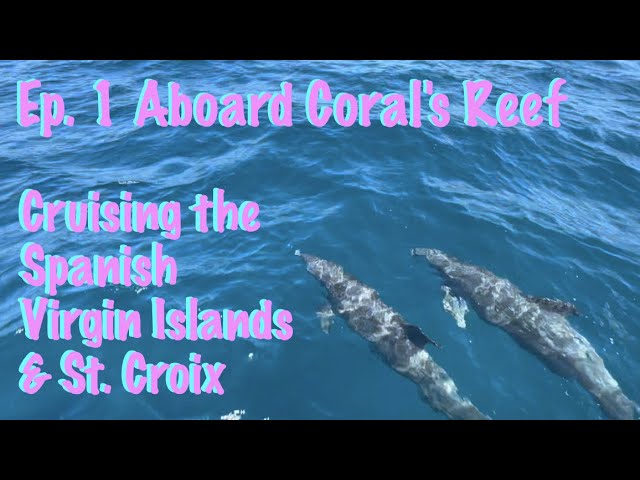 Ep. 1 on Coral’s Reef – Cruising The Spanish Virgin Islands & St Croix