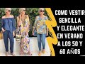 COMO VESTIR SENCILLA Y ELEGANTE EN VERANO A LOS 50 Y 60 AÑOS COMO VESTIR EN VERANO SEÑORAS MODERNAS