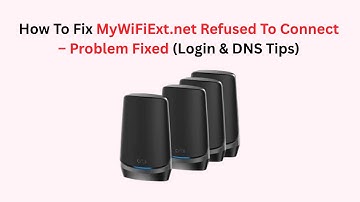 How To Fix MyWiFiExt.net Refused To Connect – Problem Fixed (Login & DNS Tips)