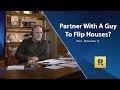 Partner With Guy To Flip Houses?