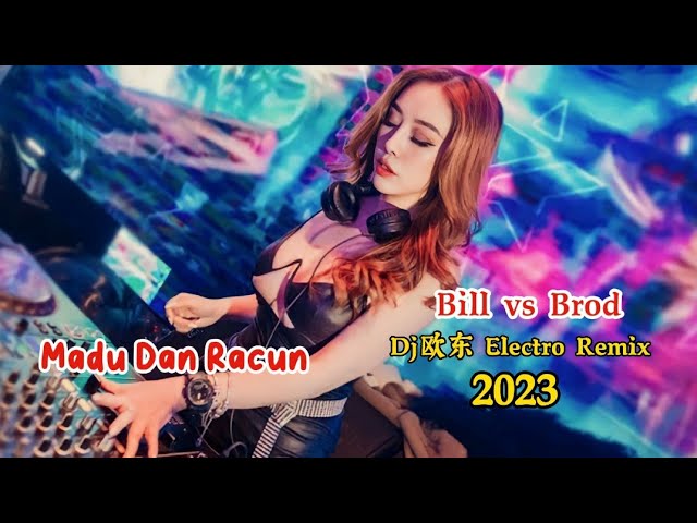 Bill vs Brod - Madu Dan Racun(Dj欧东 Electro Remix 2023) #dj抖音版2023 class=