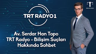 Av. Serdar Han Topo - TRT Radyo - Bilişim Suçları Hakkında Sohbet