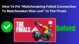 How To Fix Matchmaking Failed Connection To Matchmaker Was Lost In The Finals