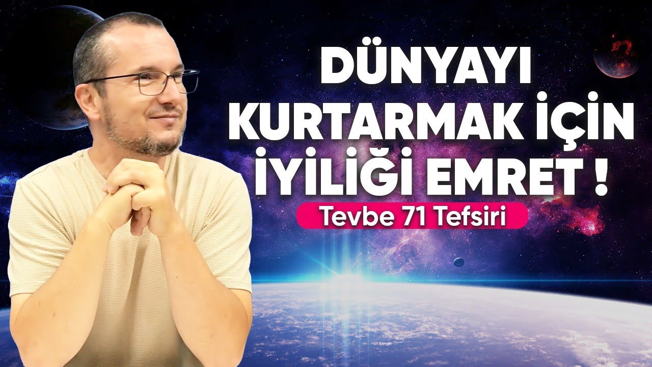 Dünyayı kurtarmak için iyiliği emret! - Tevbe 71 tefsiri / Kerem Önder