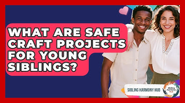 What Are Safe Craft Projects For Young Siblings? - Sibling Harmony Hub