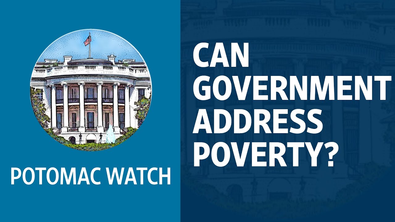 Can Government Address The Poverty Problem Properly? | Potomac Watch ...