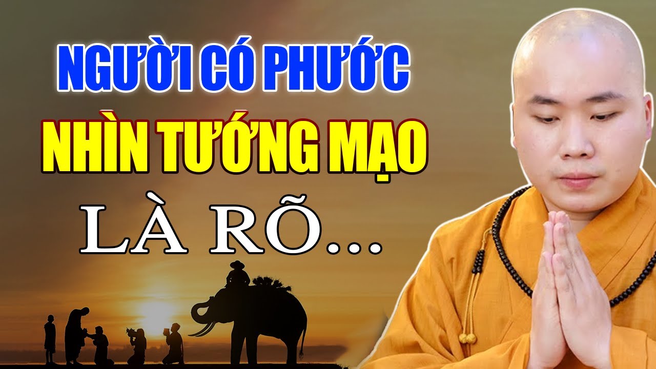 Tướng Mạo Của Người Có Phước Chỉ Cần Nhìn Vẻ Bề Ngoài Là Rõ - Thầy Thích Tâm Đức