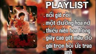 [Playlist] Nhạc trung - nổi gió rồi, một đường hoa nở, thiếu niên hoa hồng, giày cao gót màu đỏ,...