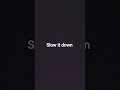 slow it down