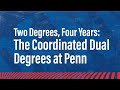 Two Degrees, Four Years: The Coordinated Dual Degrees at Penn