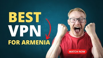 Best VPN for Armenia to Stay Safe and Anonymous in 2022