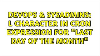 DevOps & SysAdmins: L character in Cron Expression for "Last Day of the Month" (2 Solutions!!)