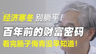 经济寒冬别躺平！百年前的财富密码！看完肠子悔青没早知道！