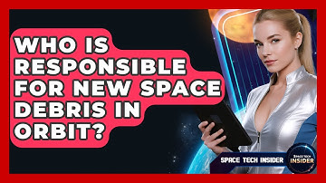 Who Is Responsible For New Space Debris In Orbit? - Space Tech Insider
