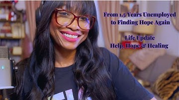 Life Update: After 1.5 Years Unemployed | Finding Help, Hope & Healing