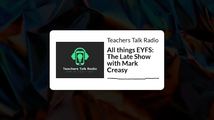 Teachers Talk Radio - All things EYFS: The Late Sh...