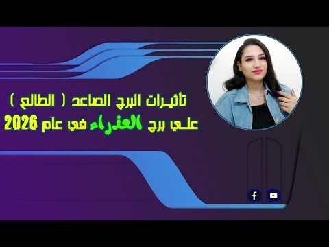 توقعات برج العذراء عام 2026 و تأثيرات البرج الطالع الصاعد علي حياتك العملية والعاطفية