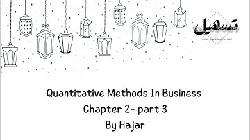 Quantitative Methods In Business : Chapter 2 - Part 3 | By Hajar