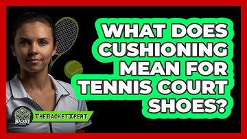 What Does Cushioning Mean For Tennis Court Shoes? - The Racket Xpert