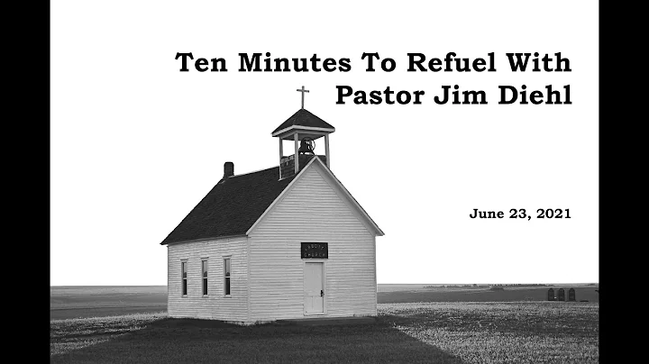 Ten Minutes To Refuel With Pastor Jim Diehl - June...