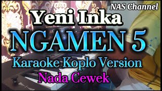 NGAMEN 5 (Tak Sawang-Sawang Koe Ganteng Tenan) - Karaoke Koplo Version - Yeni Inka - Nada Cewek