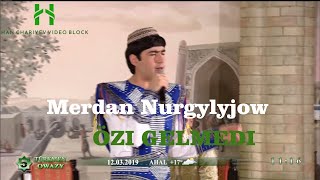 Merdan Nurgylyjow Özi gelmedi  Köňül owazy 2019ý Resimi