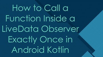 How to Call a Function Inside a LiveData Observer Exactly Once in Android Kotlin