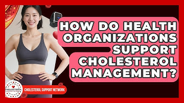 How Do Health Organizations Support Cholesterol Management? - Cholesterol Support Network