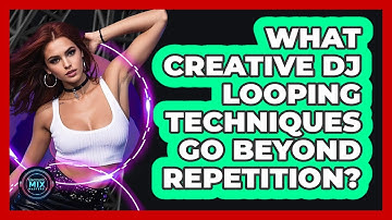 What Creative DJ Looping Techniques Go Beyond Repetition? - Electronic Mix Masters