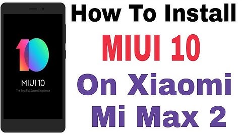 Xiaomi Mi Max 2 - How To Install MIUI 10 On Xiaomi Mi Max 2