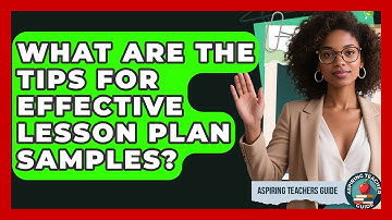 What Are The Tips For Effective Lesson Plan Samples? - Aspiring Teacher Guide