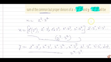 sum of the common but proper divisors of `x=2^(3).3^4` and `y=2^(4).3^3` will be